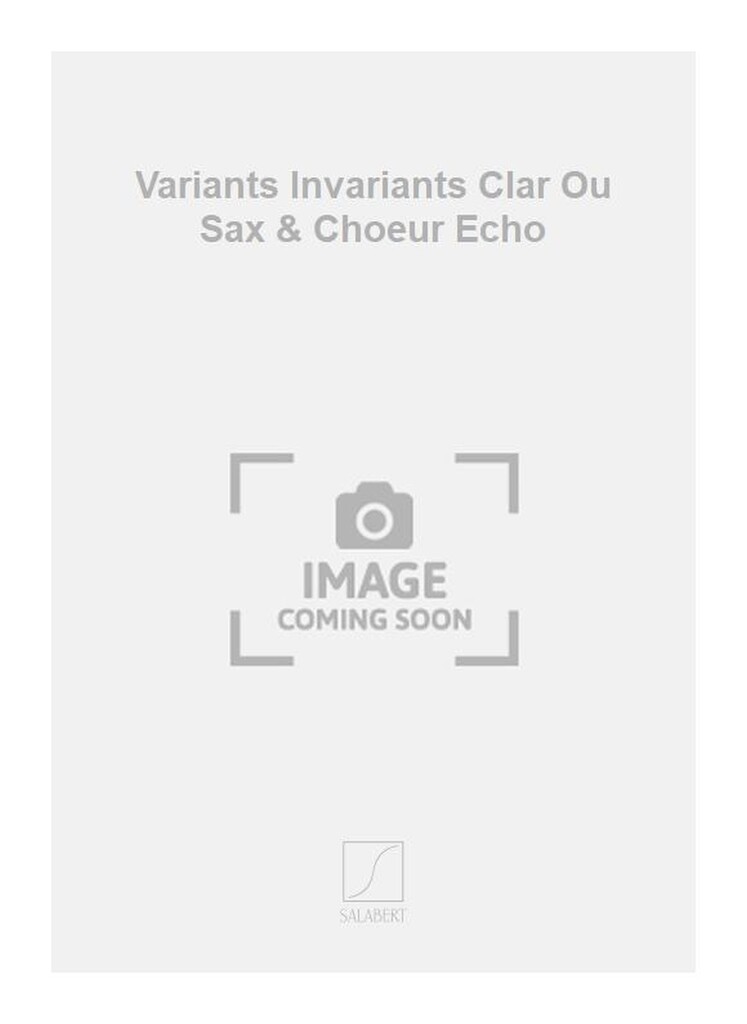 Variants Invariants Clar Ou Sax & Choeur Echo